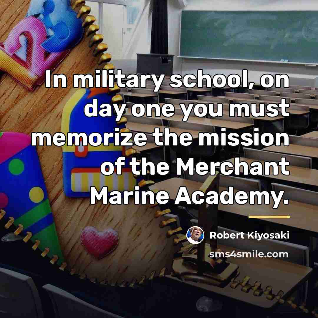 “In military school, on day one you must memorize the…” quote by Robert Kiyosaki
