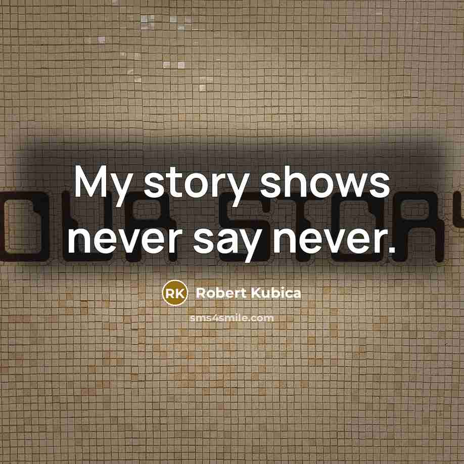 “My story shows never say never.…” quote by Robert Kubica