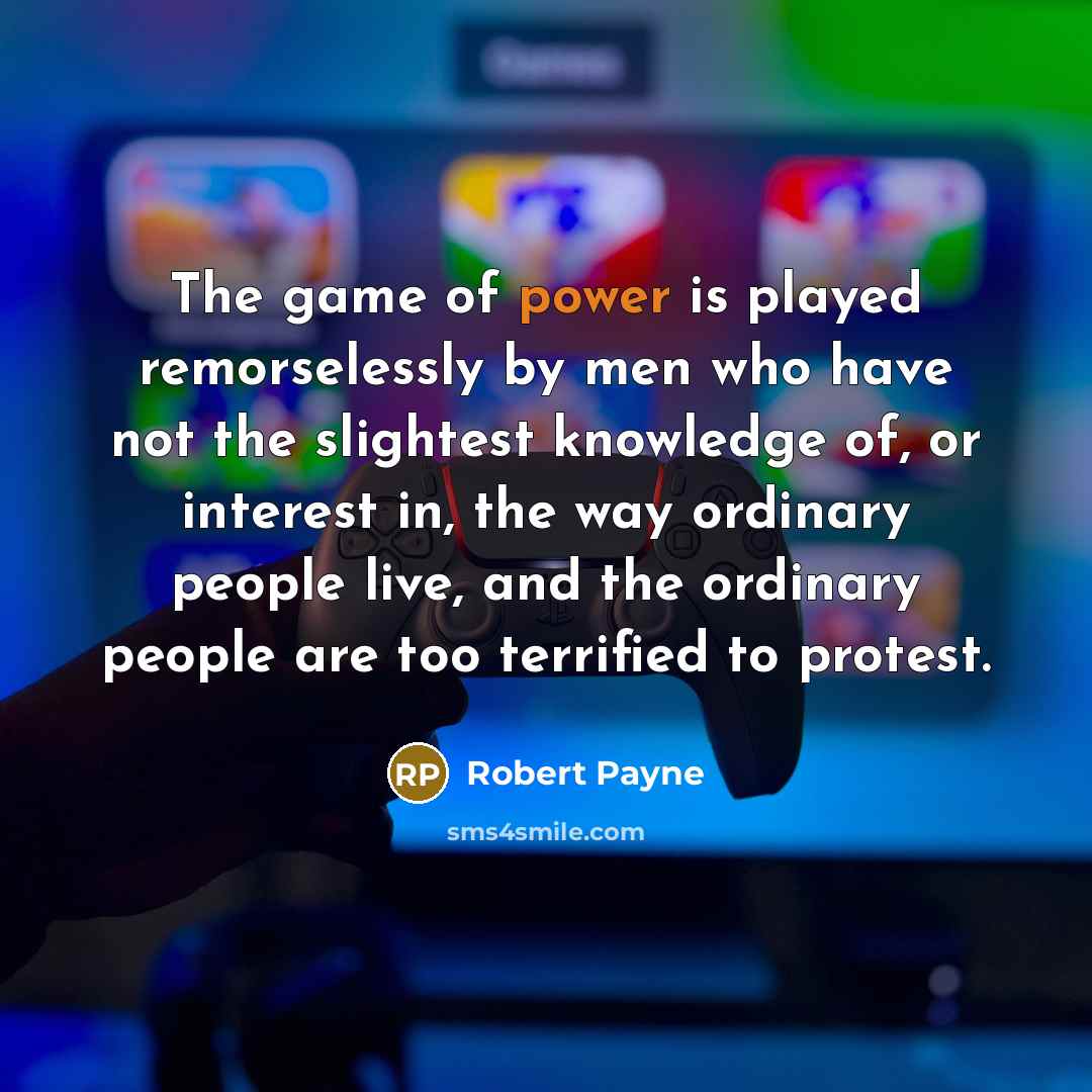 “The game of power is played remorselessly by men who…” quote by Robert Payne