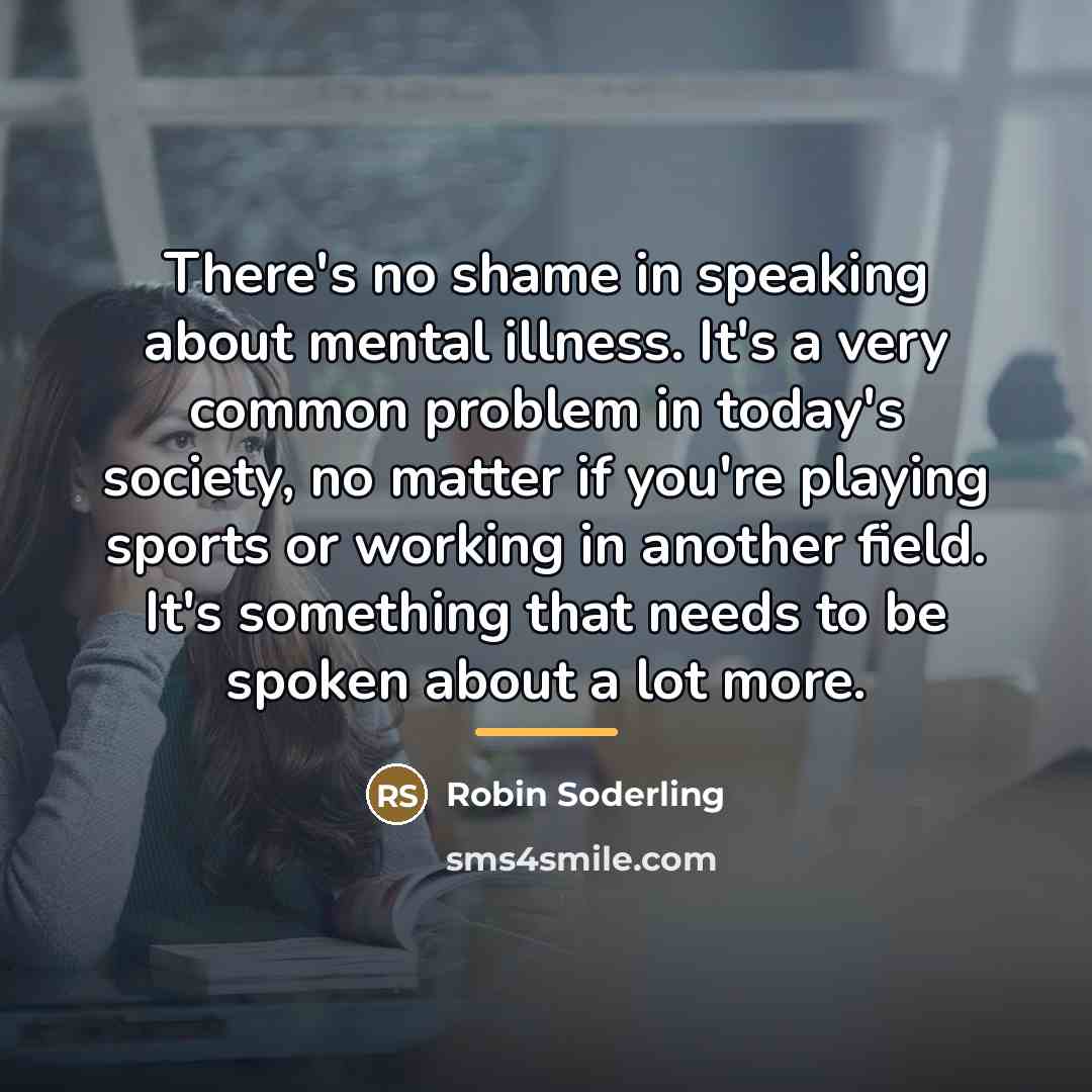“There's no shame in speaking about mental illness. It's a…” quote by Robin Soderling