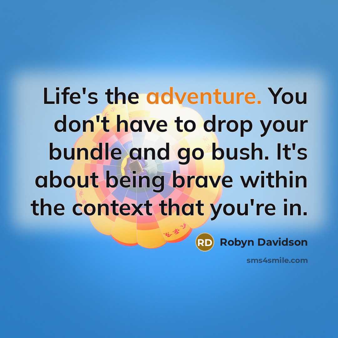“Life's the adventure. You don't have to drop your bundle…” quote by Robyn Davidson