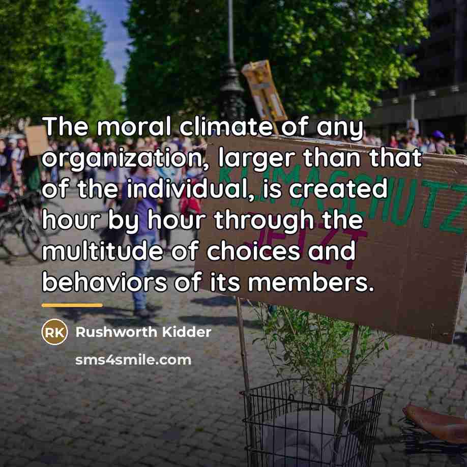 “The moral climate of any organization, larger than that of…” quote by Rushworth Kidder
