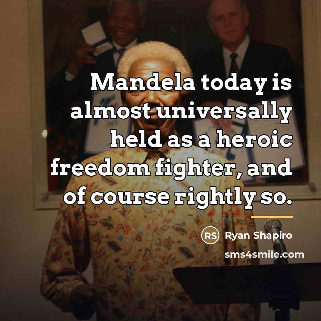 “Mandela today is almost universally held as a heroic freedom…” quote by Ryan Shapiro