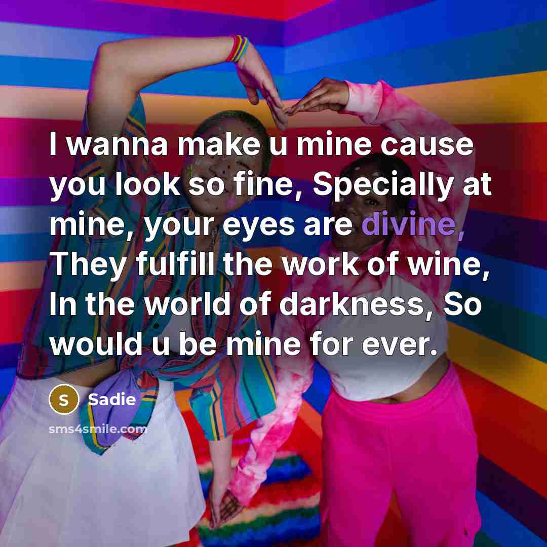 “I wanna make u mine cause you look so fine,…” quote by Sadie