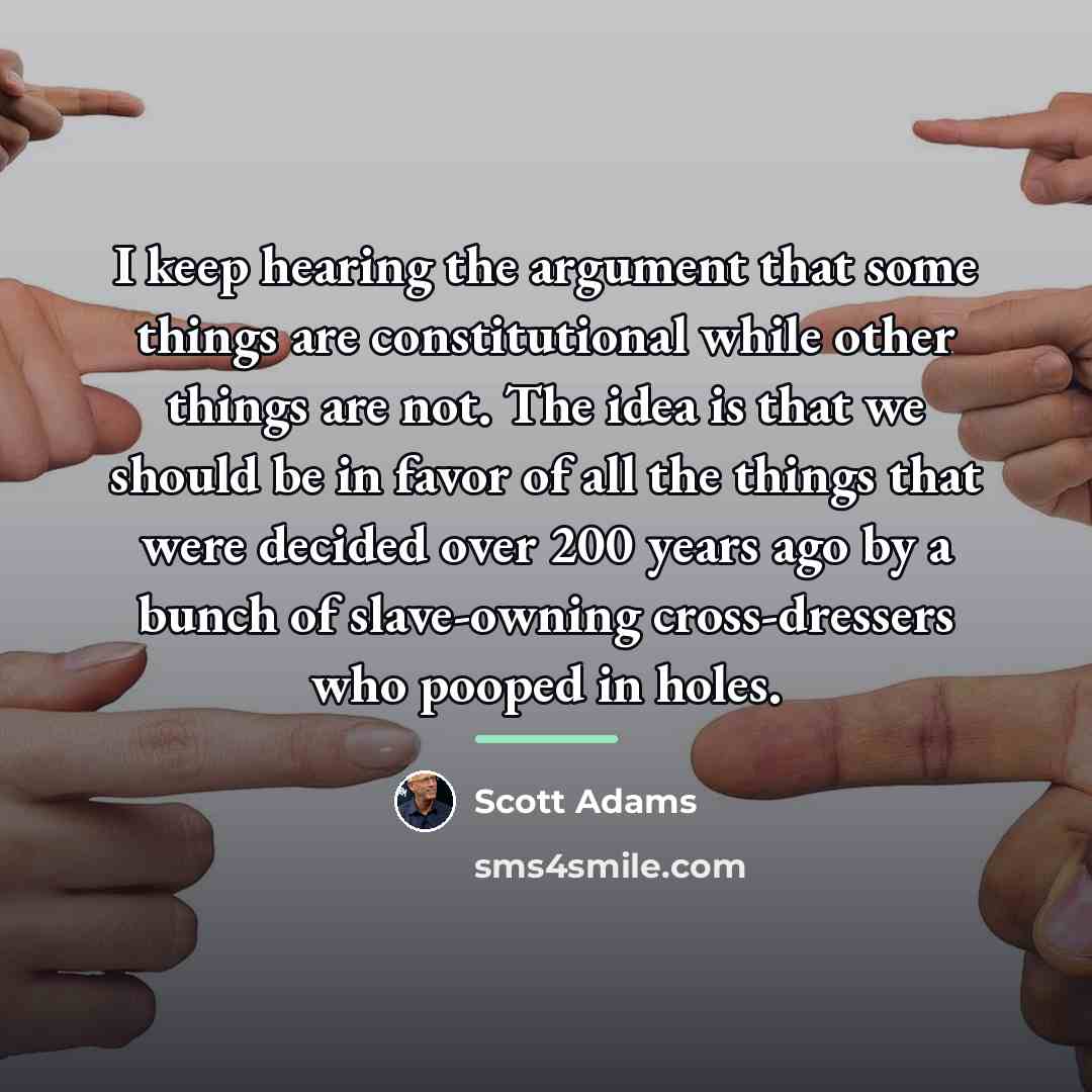 “I keep hearing the argument that some things are constitutional…” quote by Scott Adams