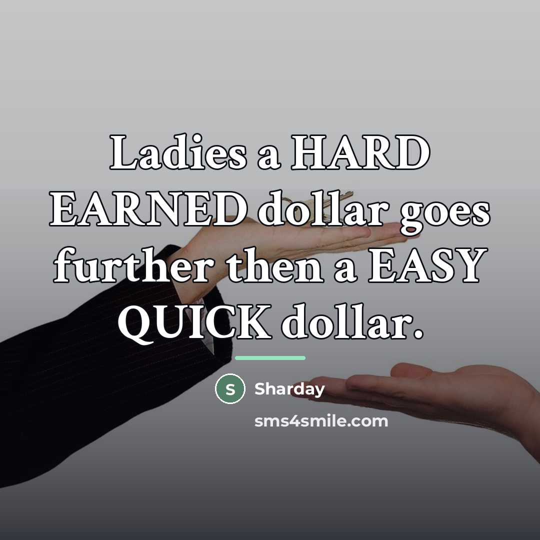 “Ladies a HARD EARNED dollar goes further then a EASY…” quote by Sharday