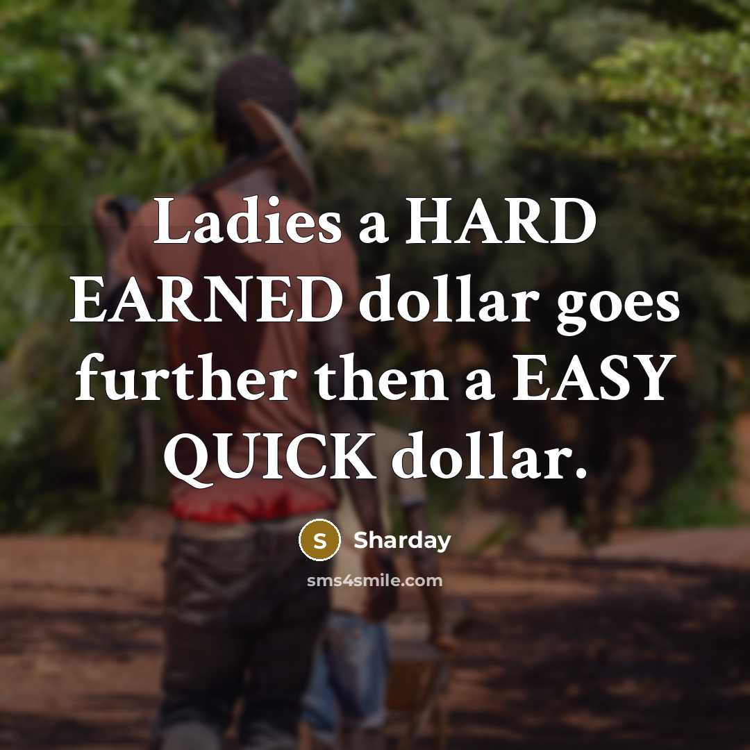“Ladies a HARD EARNED dollar goes further then a EASY QUICK dollar.” quote by Sharday