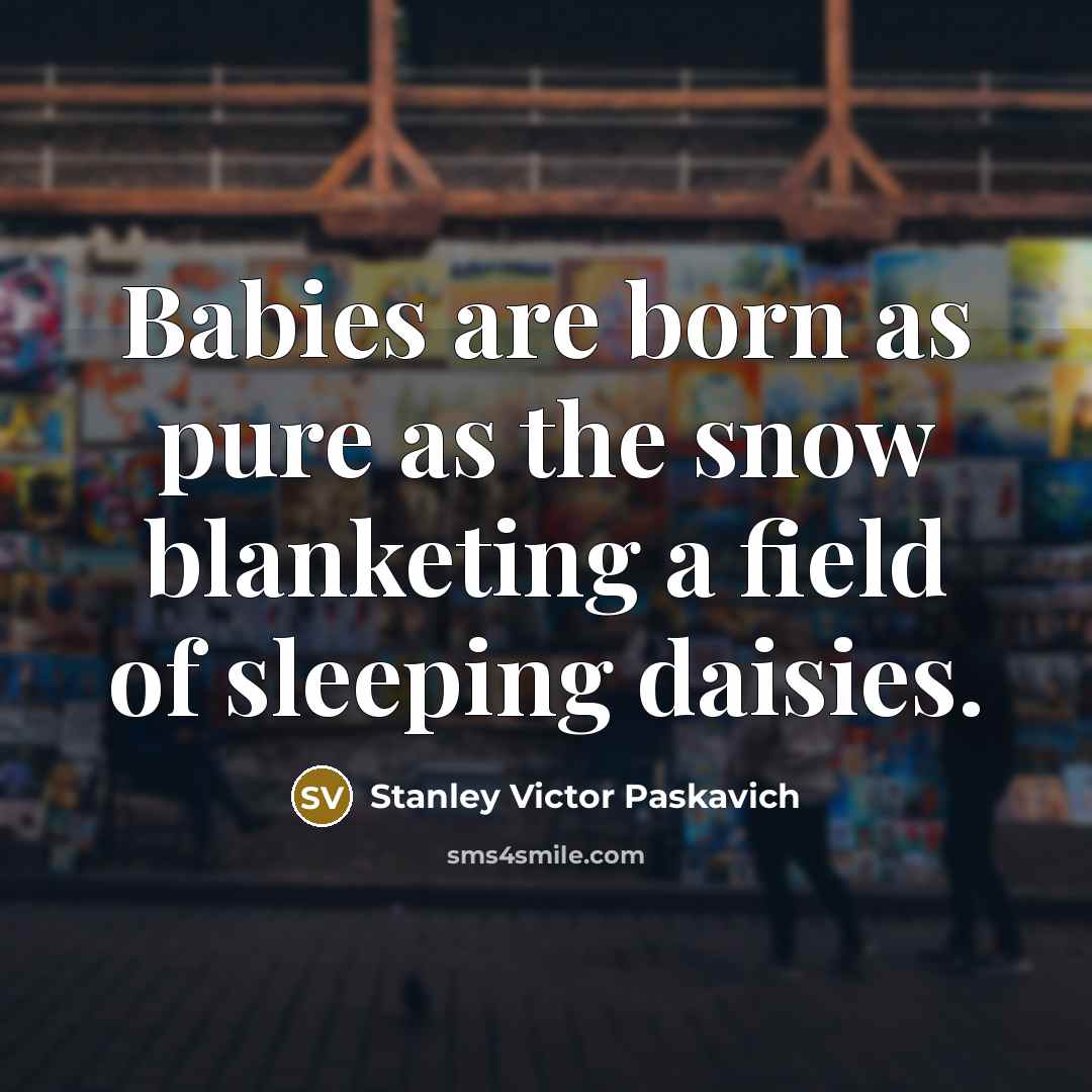 “Babies are born as pure as the snow blanketing a…” quote by Stanley Victor Paskavich