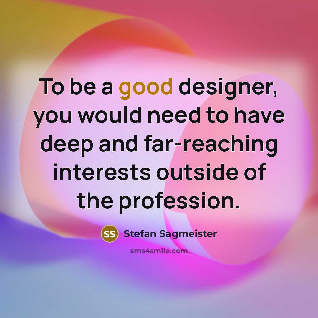 “To be a good designer, you would need to have…” quote by Stefan Sagmeister