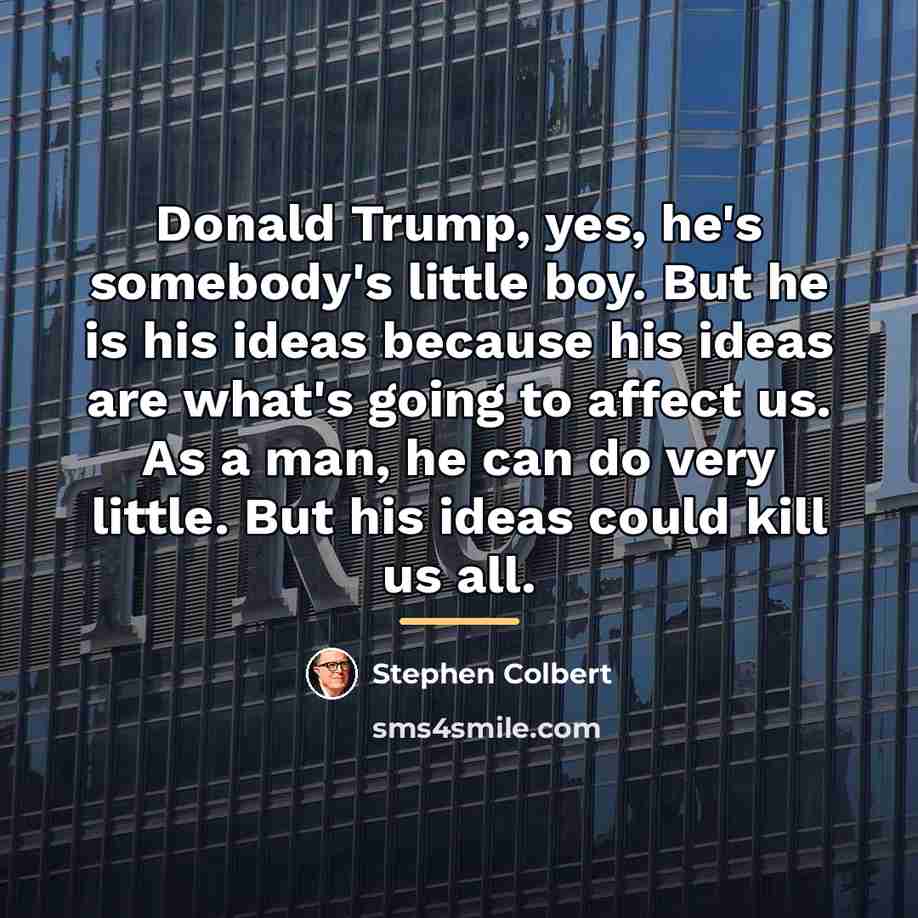 “Donald Trump, yes, he's somebody's little boy. But he is…” quote by Stephen Colbert