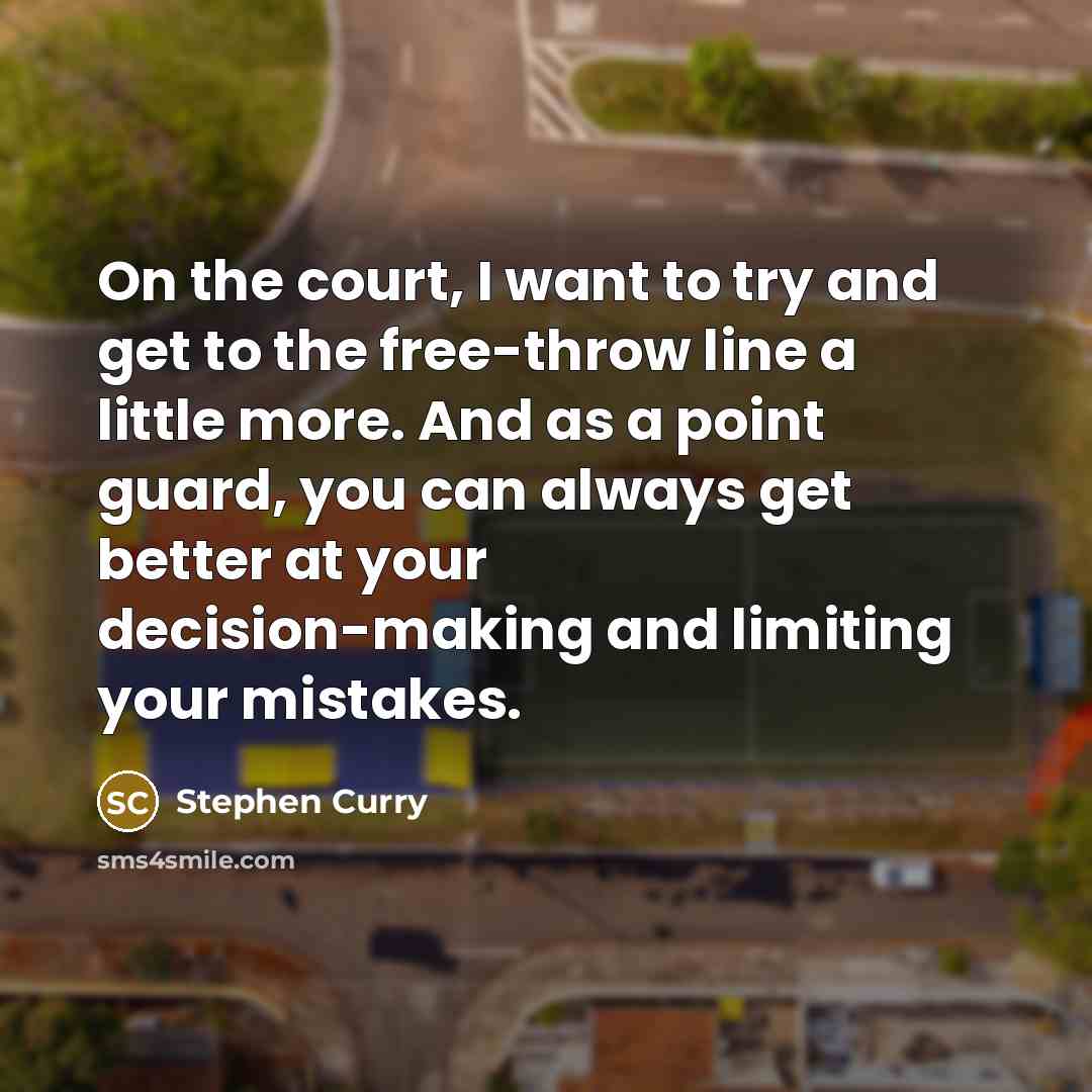 “On the court, I want to try and get to…” quote by Stephen Curry
