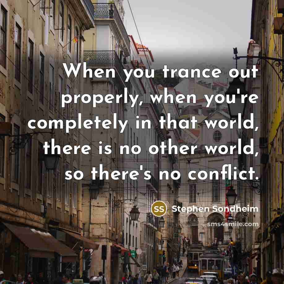 “When you trance out properly, when you're completely in that…” quote by Stephen Sondheim