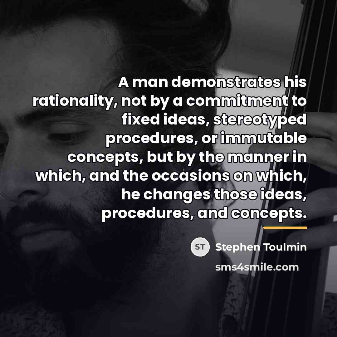“A man demonstrates his rationality, not by a commitment to…” quote by Stephen Toulmin