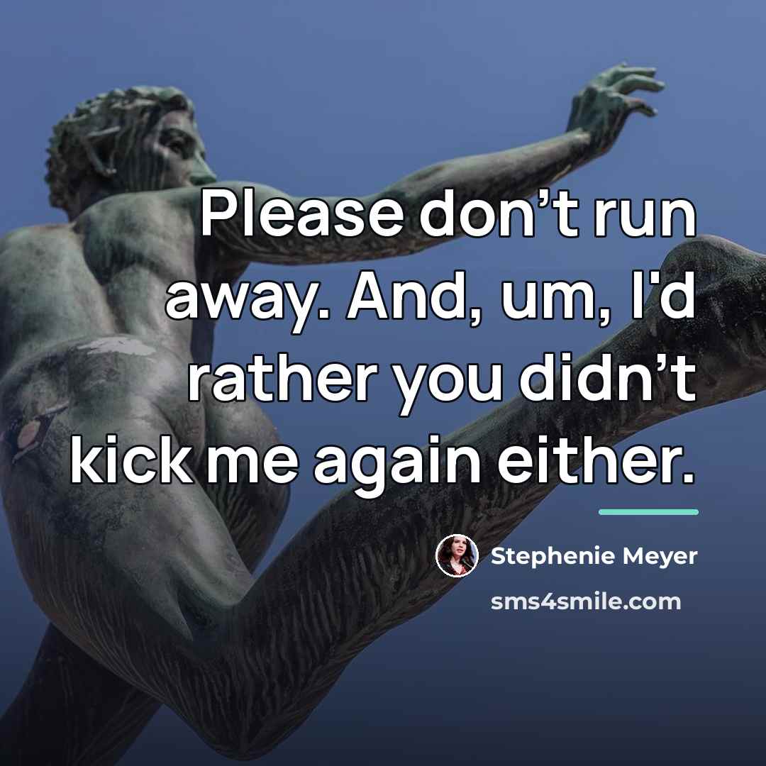 “Please don't run away. And, um, I'd rather you didn't…” quote by Stephenie Meyer