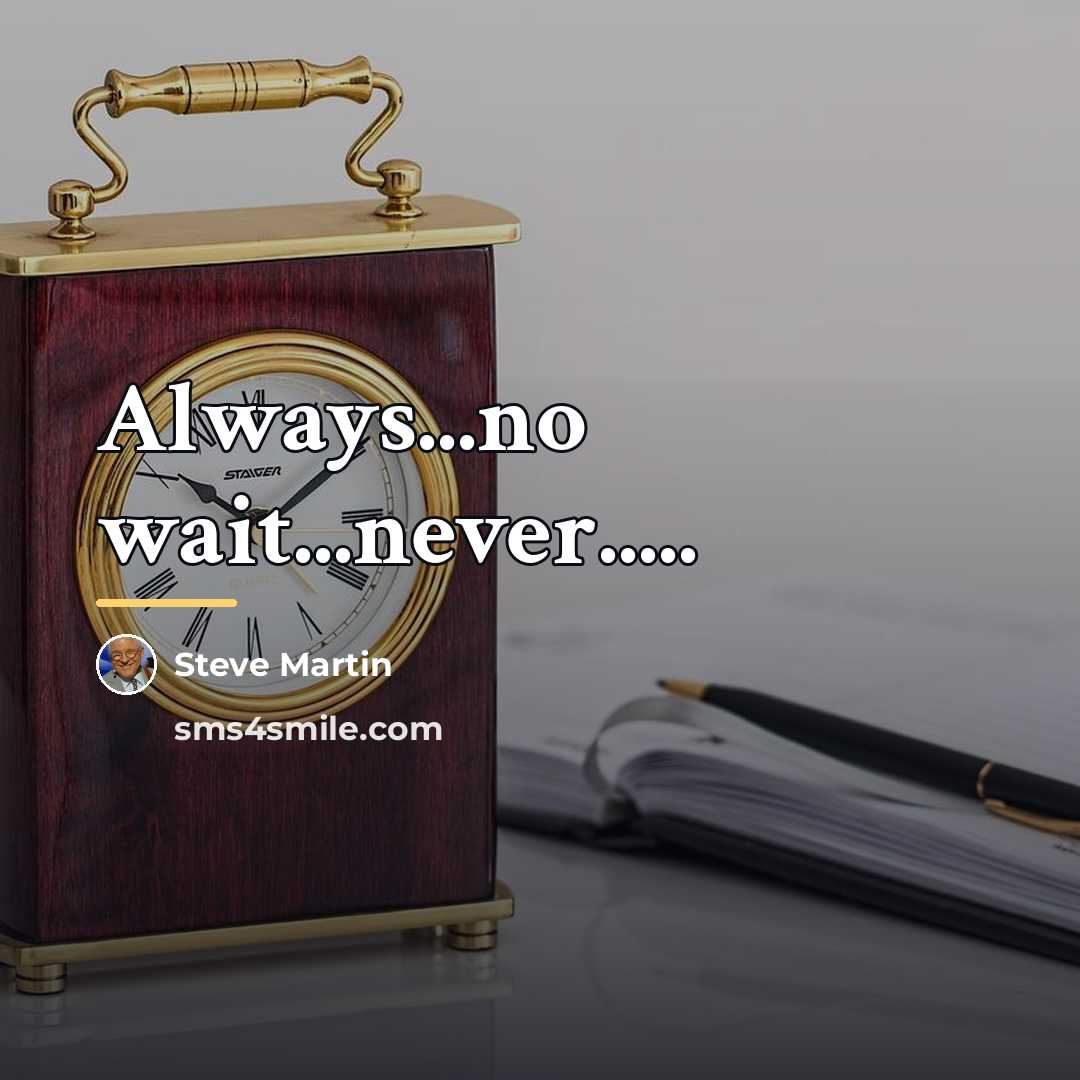 “Always...no wait...never.....…” quote by Steve Martin