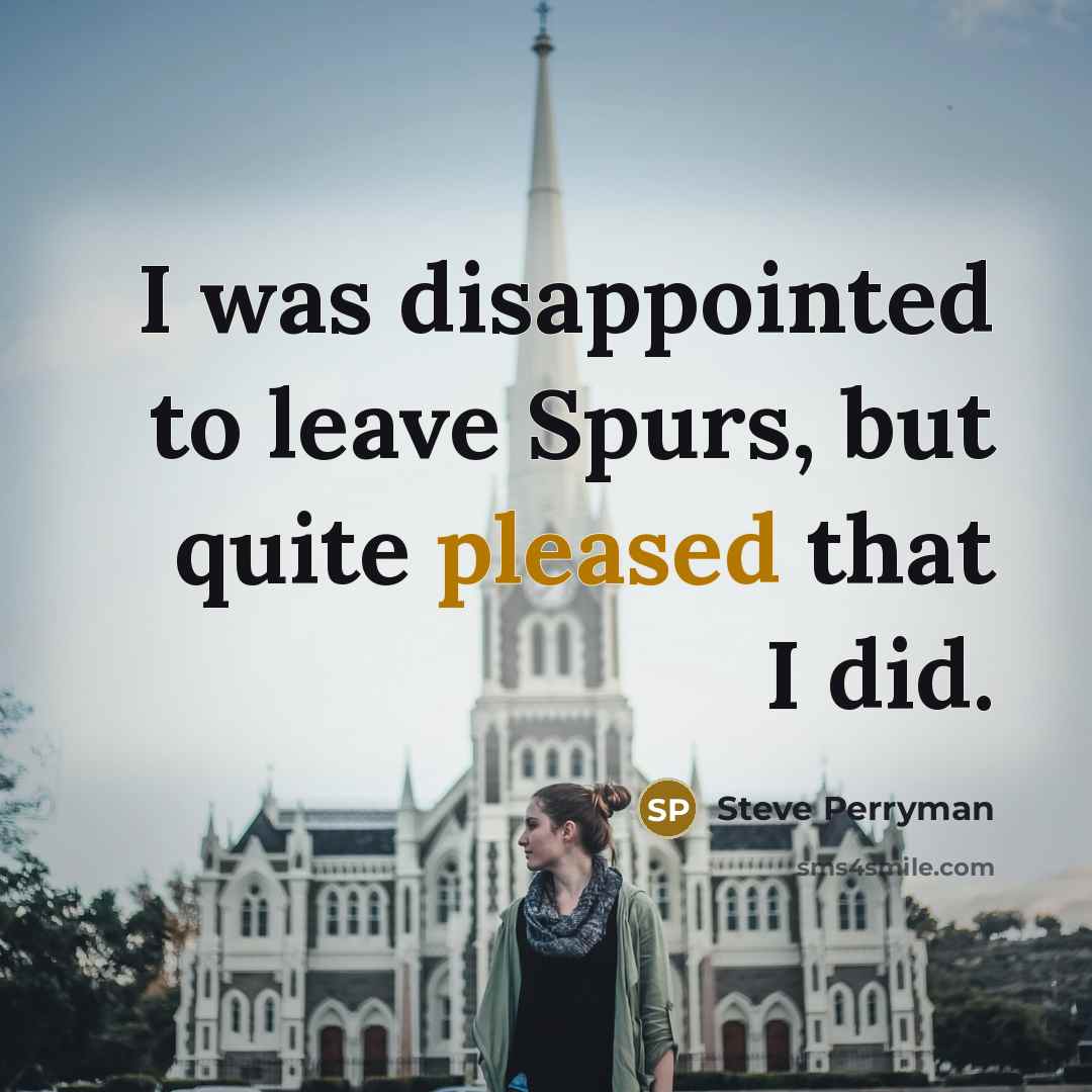 “I was disappointed to leave Spurs, but quite pleased that…” quote by Steve Perryman