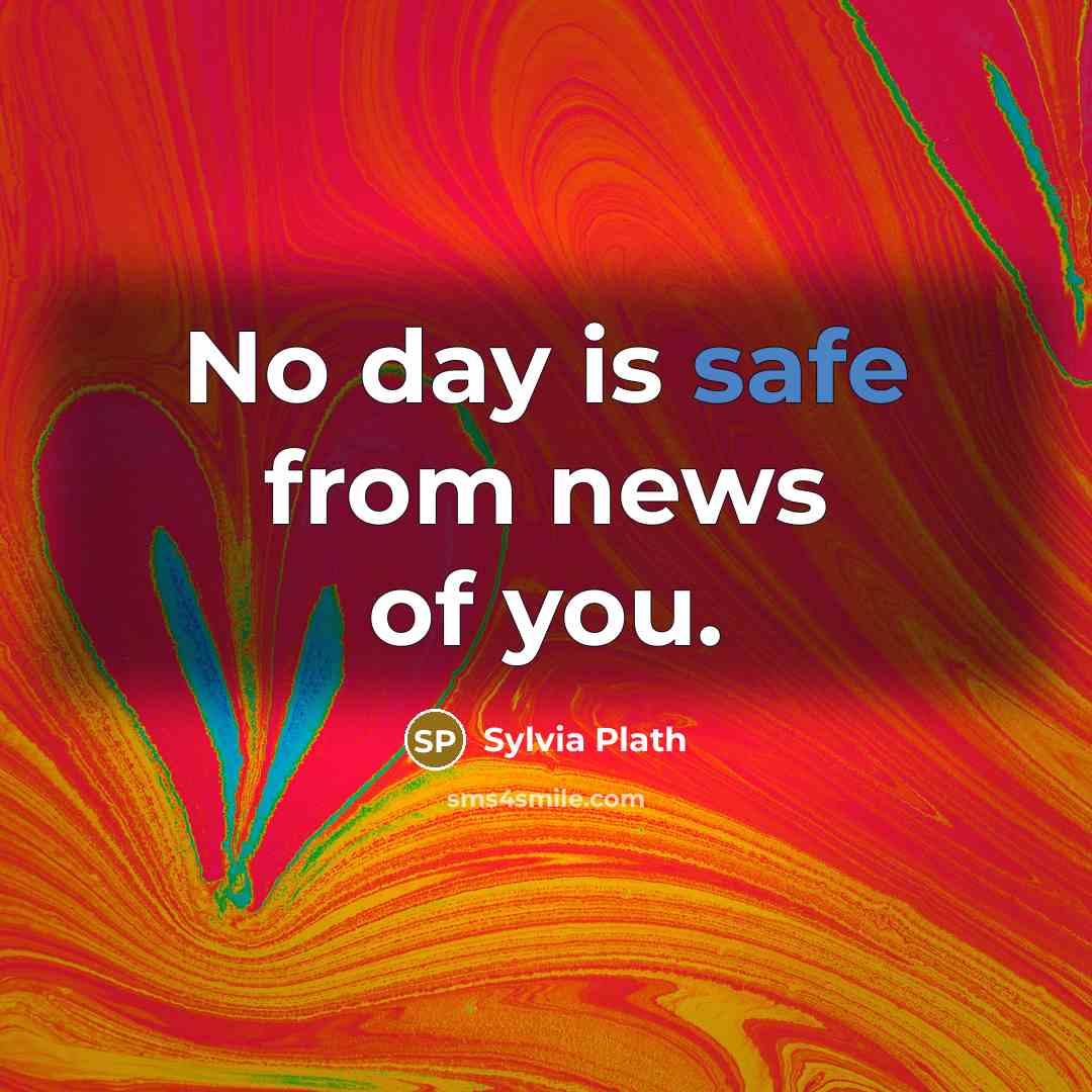 “No day is safe from news of you.…” quote by Sylvia Plath