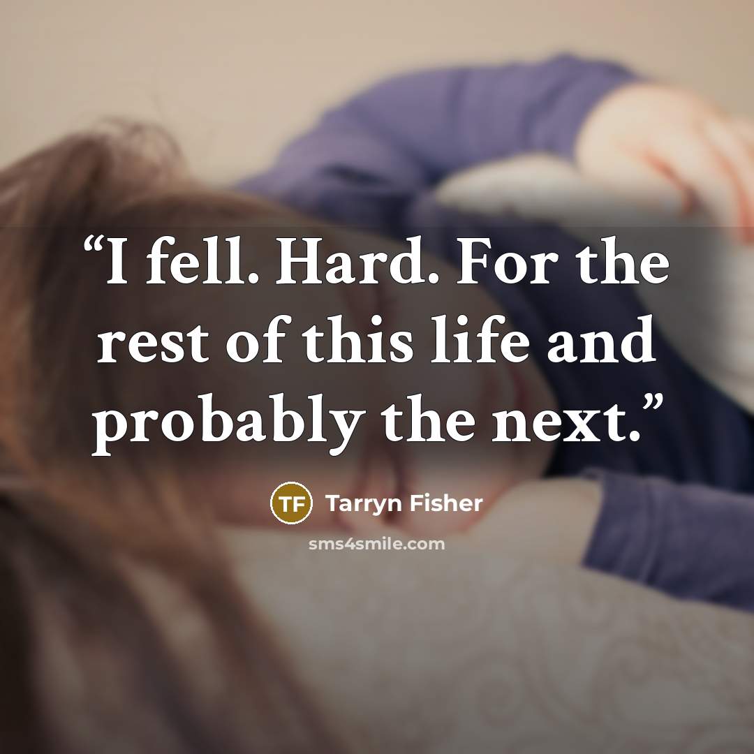 “I fell. Hard. For the rest of this life and probably the next.” quote by Tarryn Fisher