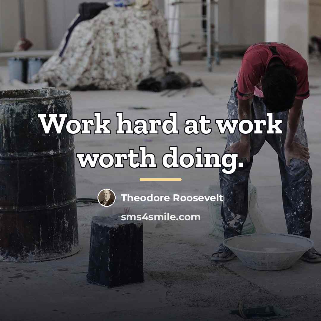 “Work hard at work worth doing.…” quote by Theodore Roosevelt