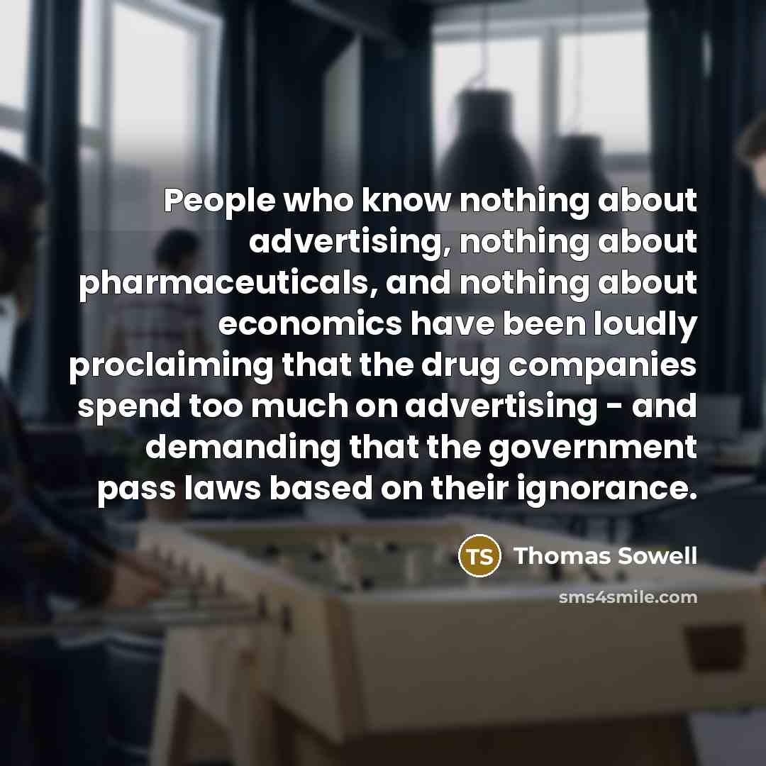 “People who know nothing about advertising, nothing about pharmaceuticals, and…” quote by Thomas Sowell