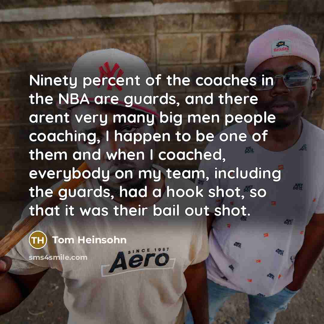 “Ninety percent of the coaches in the NBA are guards,…” quote by Tom Heinsohn