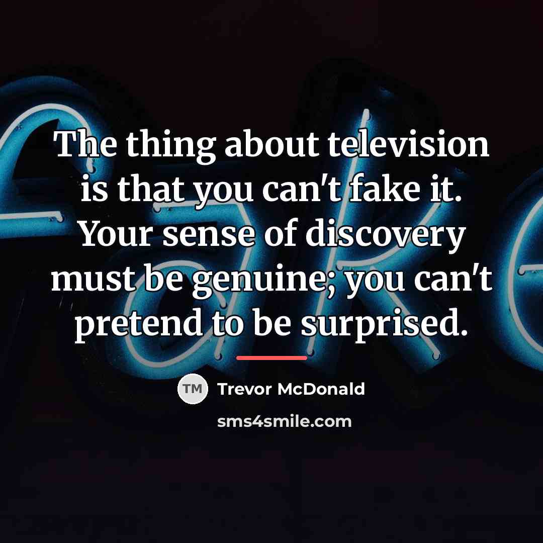 “The thing about television is that you can't fake it.…” quote by Trevor McDonald
