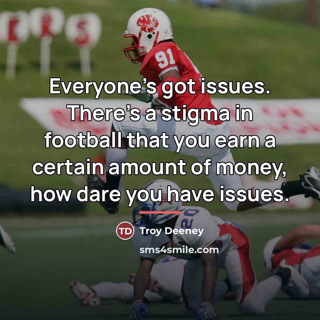 “Everyone's got issues. There's a stigma in football that you…” quote by Troy Deeney