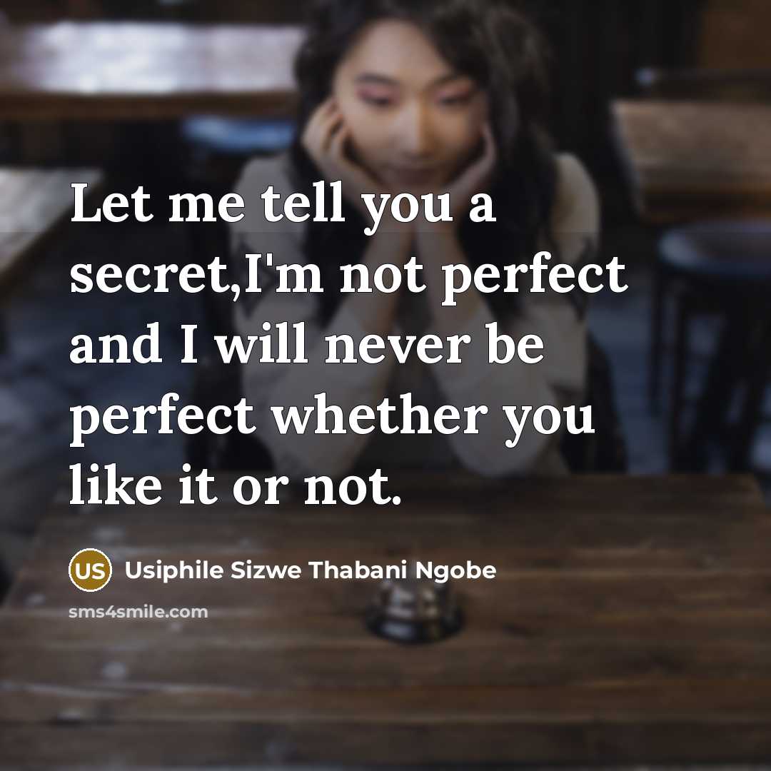 “Let me tell you a secret,I'm not perfect and I…” quote by Usiphile Sizwe Thabani Ngobe