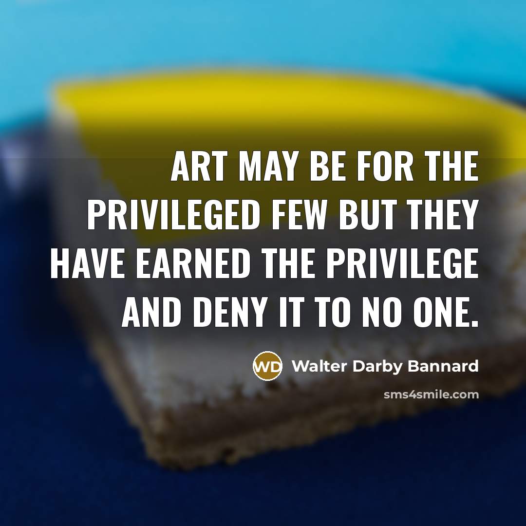 “Art may be for the privileged few but they have…” quote by Walter Darby Bannard