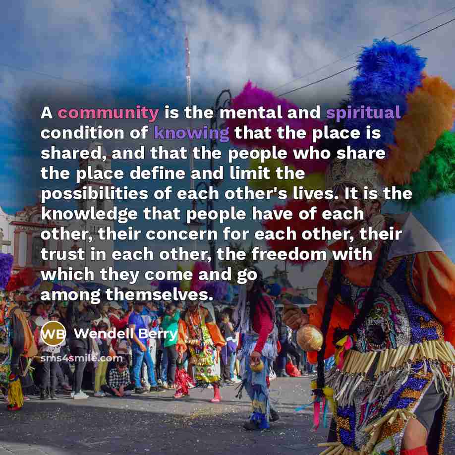 “A community is the mental and spiritual condition of knowing…” quote by Wendell Berry