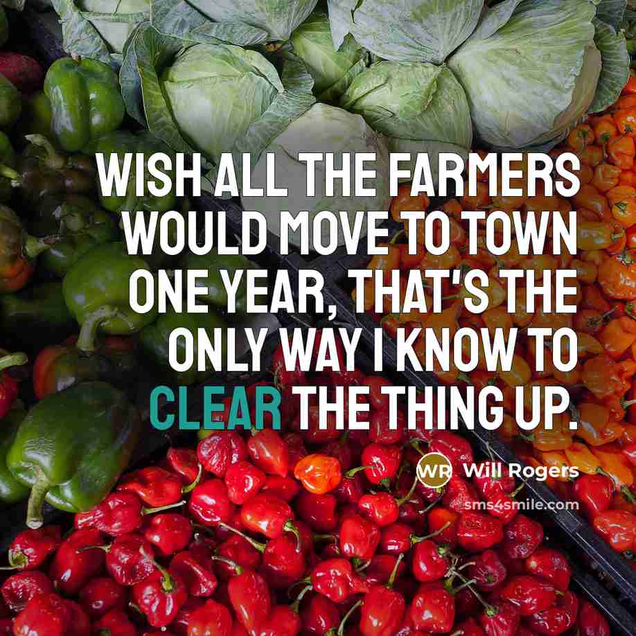 “Wish all the Farmers would move to town one year,…” quote by Will Rogers