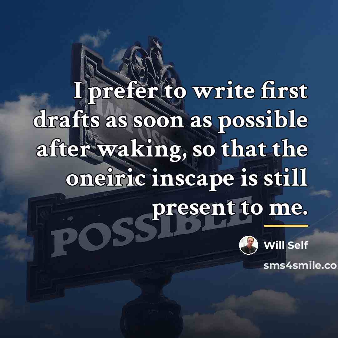 “I prefer to write first drafts as soon as possible…” quote by Will Self