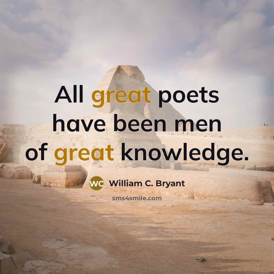 “All great poets have been men of great knowledge.…” quote by William C. Bryant
