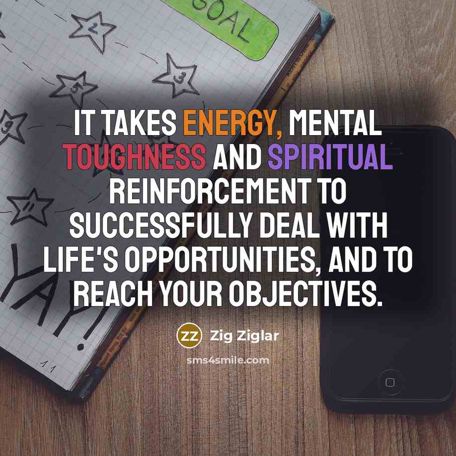“It takes energy, mental toughness and spiritual reinforcement to successfully…” quote by Zig Ziglar