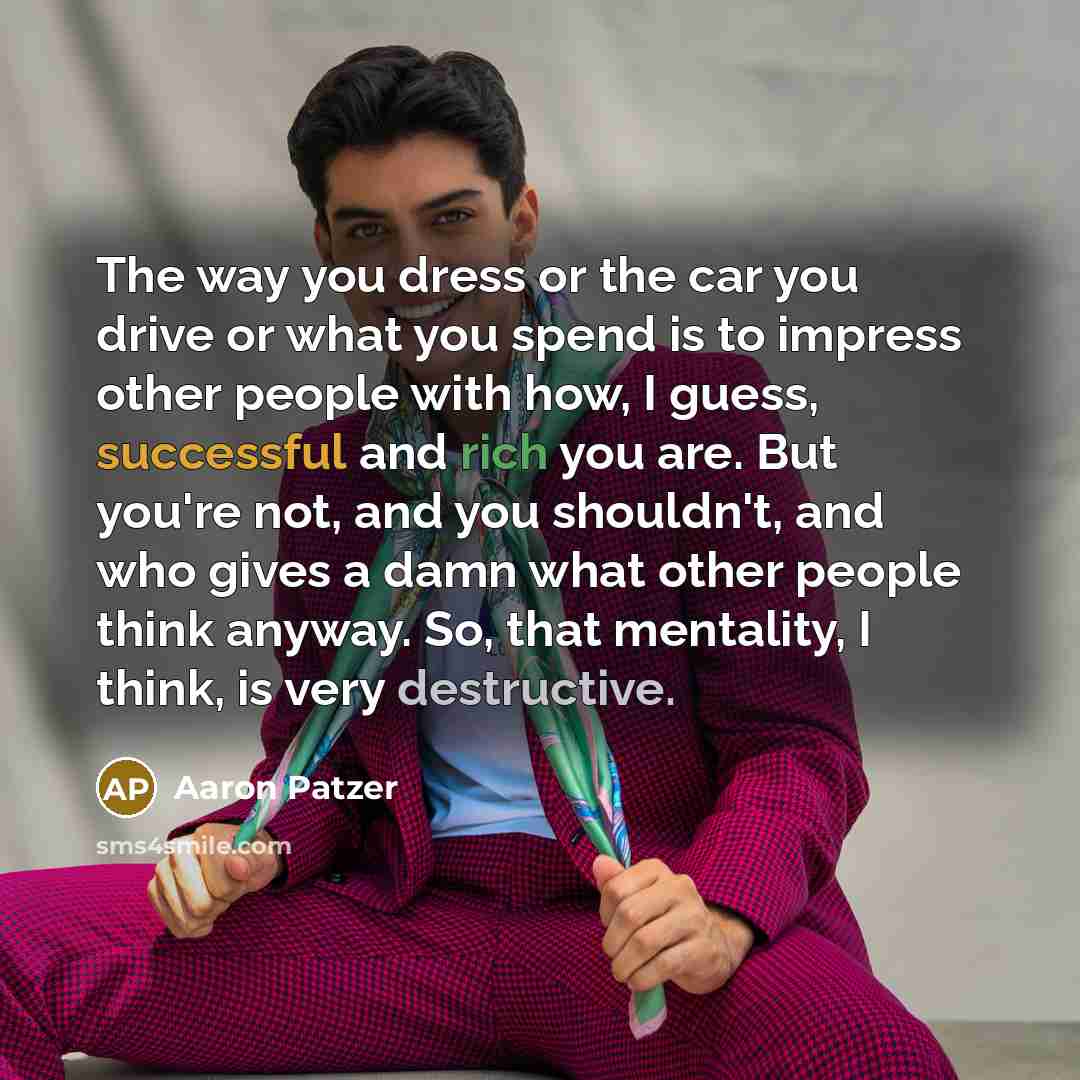 “The way you dress or the car you drive or…” quote by Aaron Patzer