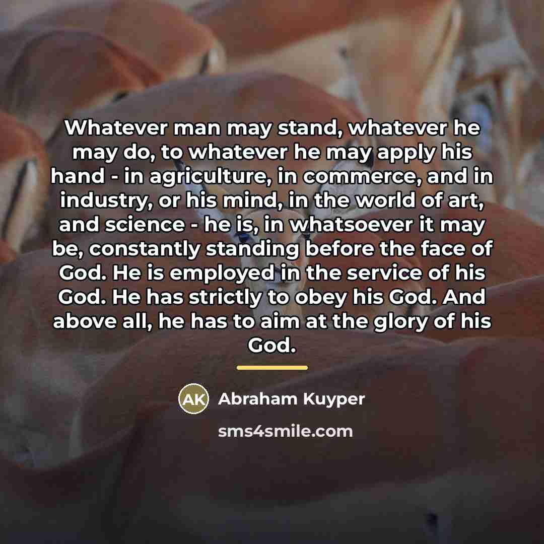 “Whatever man may stand, whatever he may do, to whatever…” quote by Abraham Kuyper