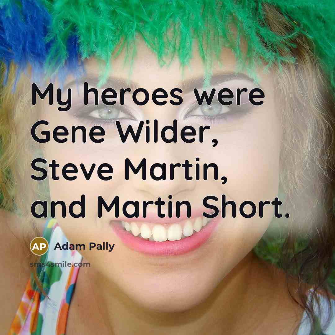 “My heroes were Gene Wilder, Steve Martin, and Martin Short.…” quote by Adam Pally