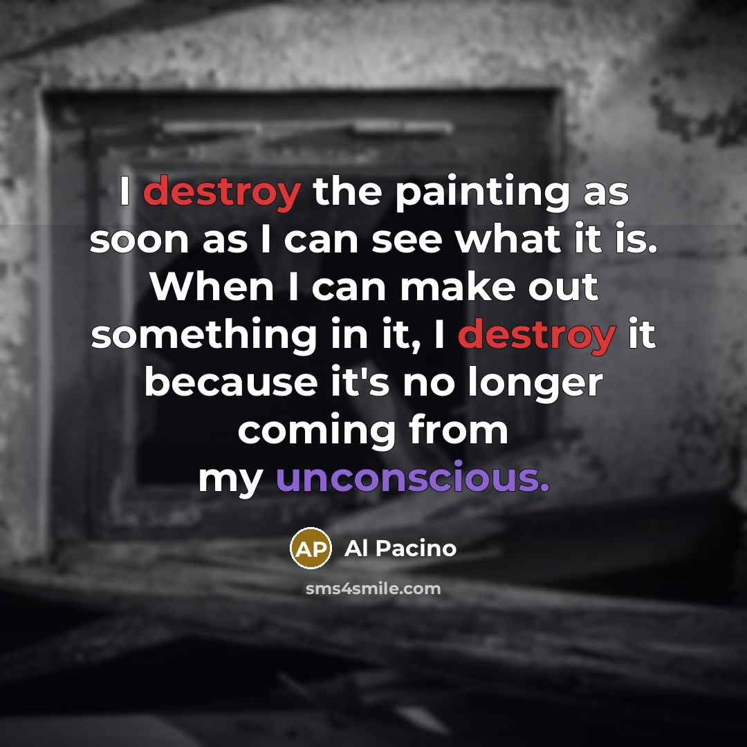 “I destroy the painting as soon as I can see…” quote by Al Pacino