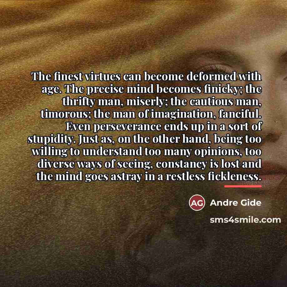 “The finest virtues can become deformed with age. The precise…” quote by Andre Gide