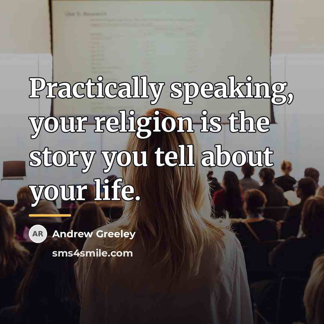 “Practically speaking, your religion is the story you tell about…” quote by Andrew Greeley