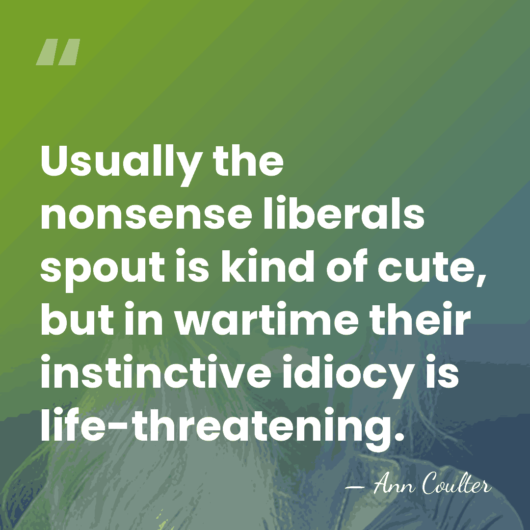 Usually the nonsense liberals spout is kind of cute, but in wartime&hellip; - Ann Coulter