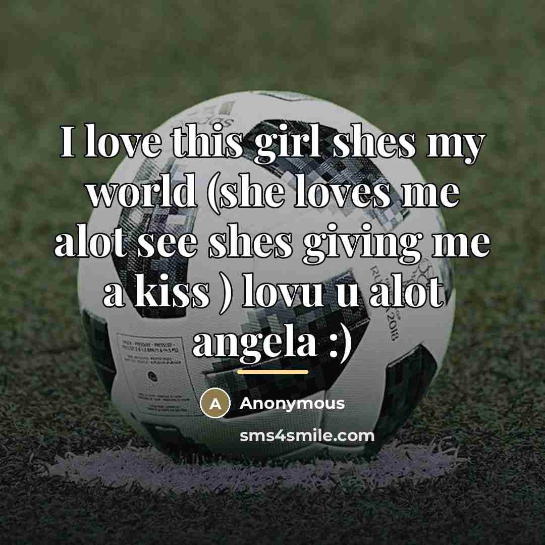 “I love this girl shes my world (she loves me alot see shes giving me a kiss ) lovu u alot angela :)” quote by Anonymous
