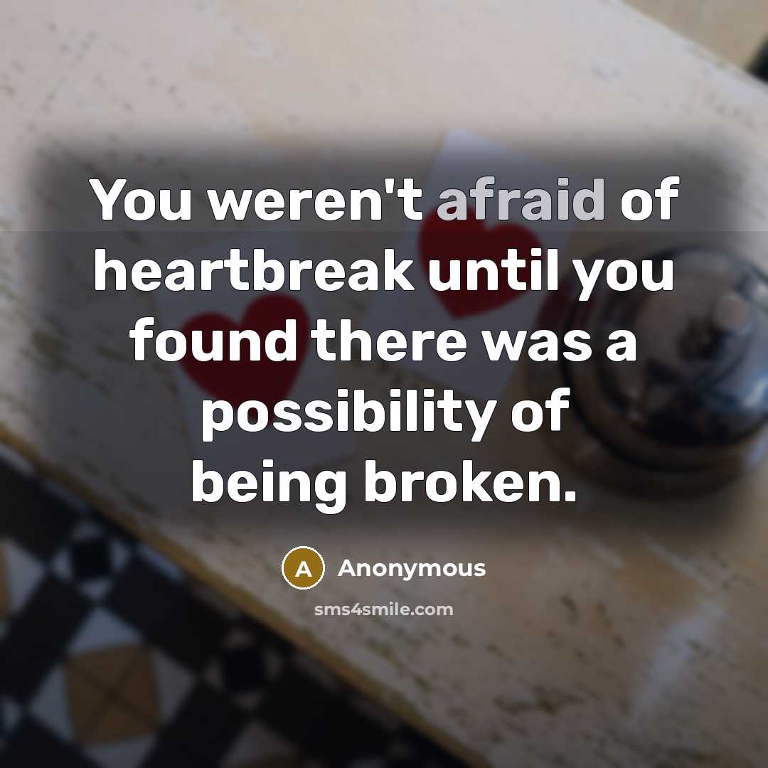 “You weren't afraid of heartbreak until you found there was…” quote by Anonymous