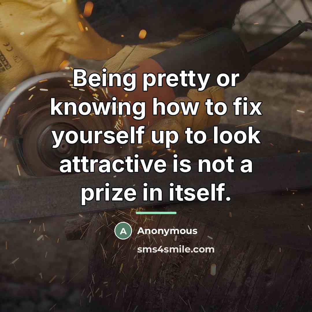“Being pretty or knowing how to fix yourself up to…” quote by Anonymous