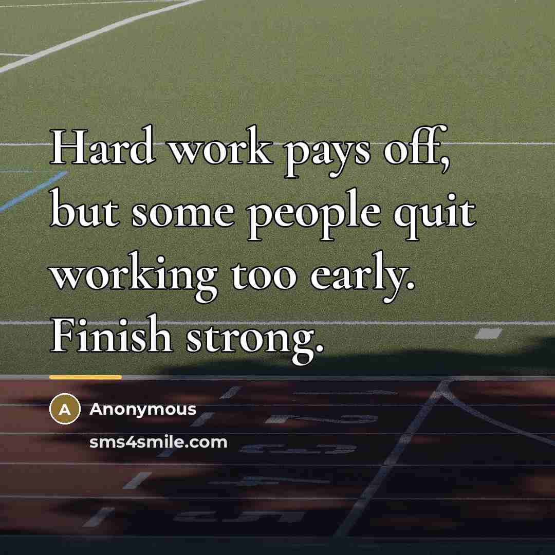 “Hard work pays off, but some people quit working too…” quote by Anonymous