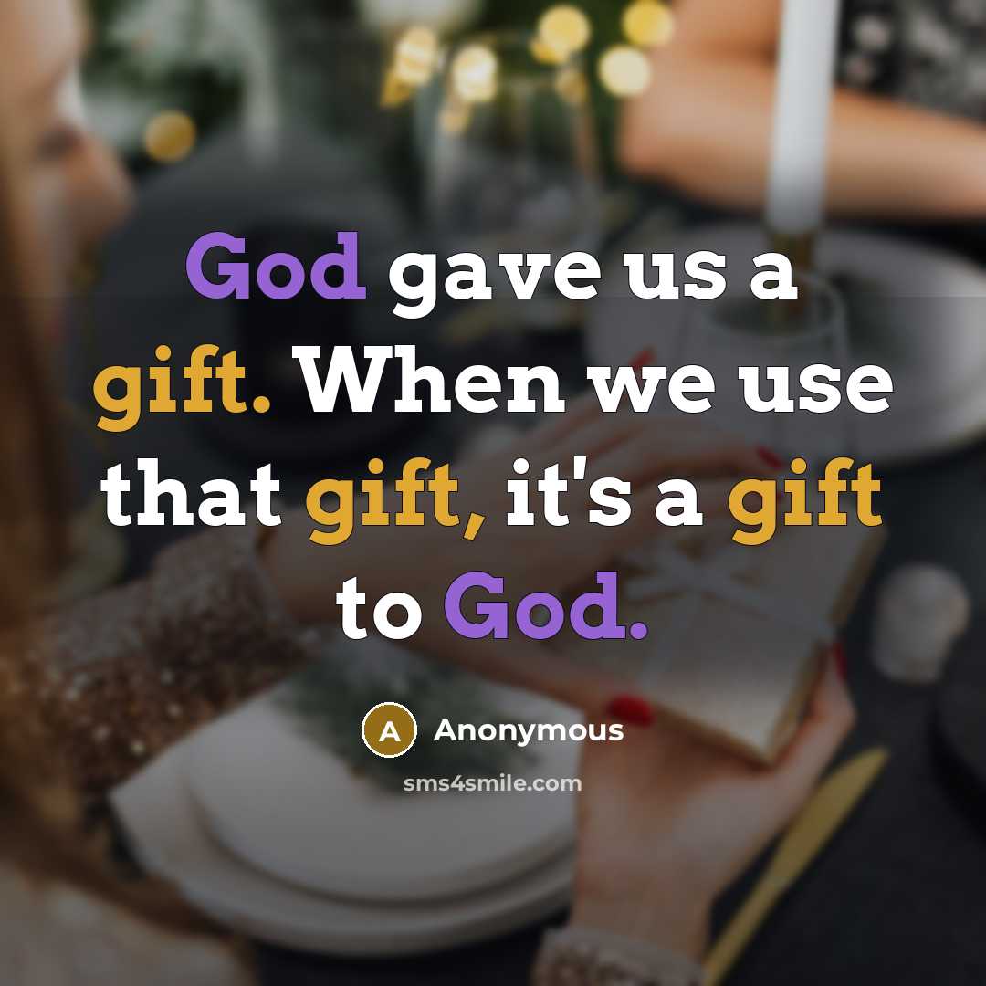 “God gave us a gift. When we use that gift, it's a gift to God.” quote by Anonymous