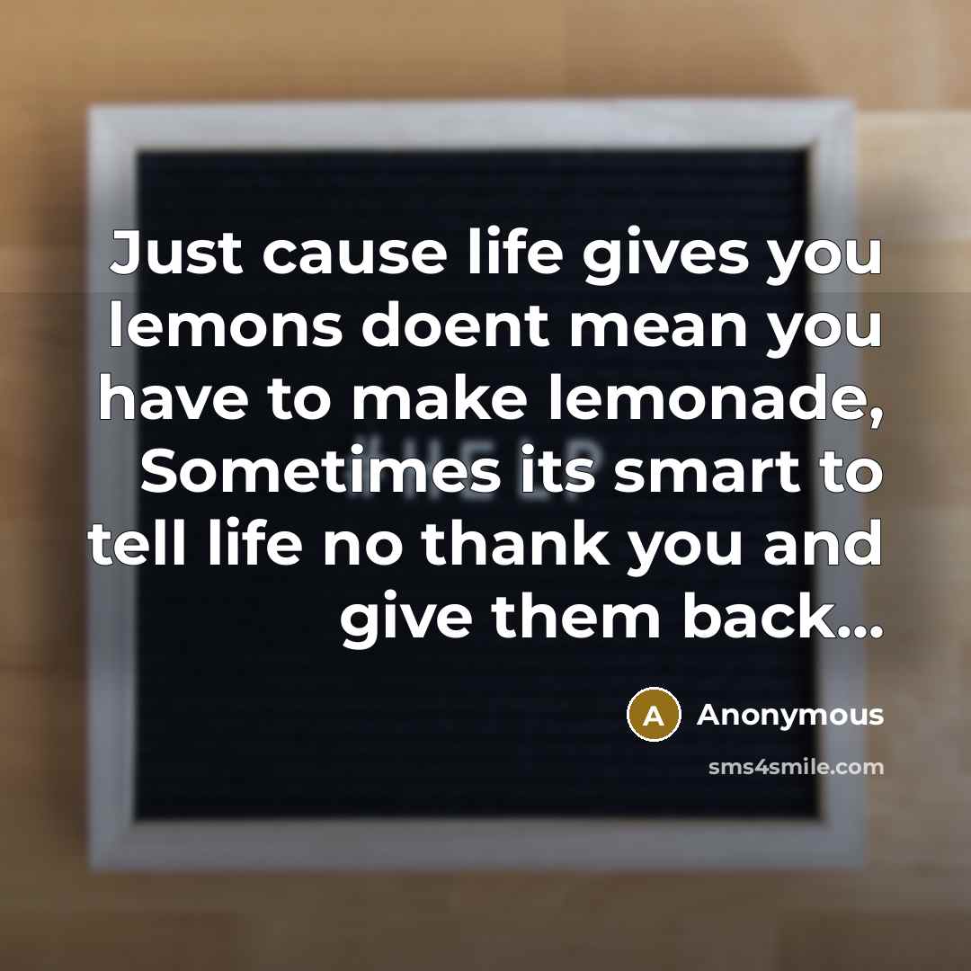 “Just cause life gives you lemons doent mean you have…” quote by Anonymous