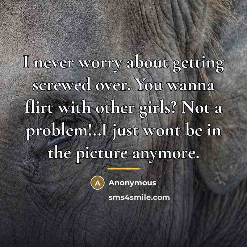 “I never worry about getting screwed over. You wanna flirt…” quote by Anonymous