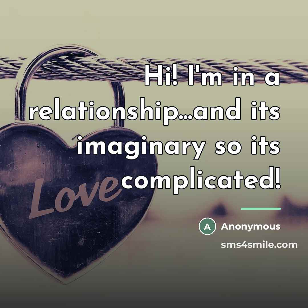 “Hi! I'm in a relationship...and its imaginary so its complicated!…” quote by Anonymous