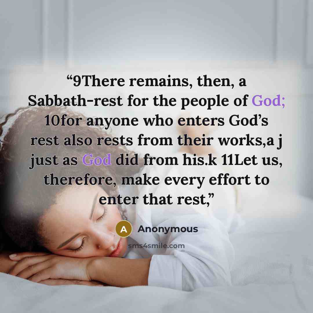 “9There remains, then, a Sabbath-rest for the people of God; 10for anyone who enters God’s rest also rests from their works,a j just as God did from his.k 11Let us, therefore, make every effort to enter that rest,” quote by Anonymous